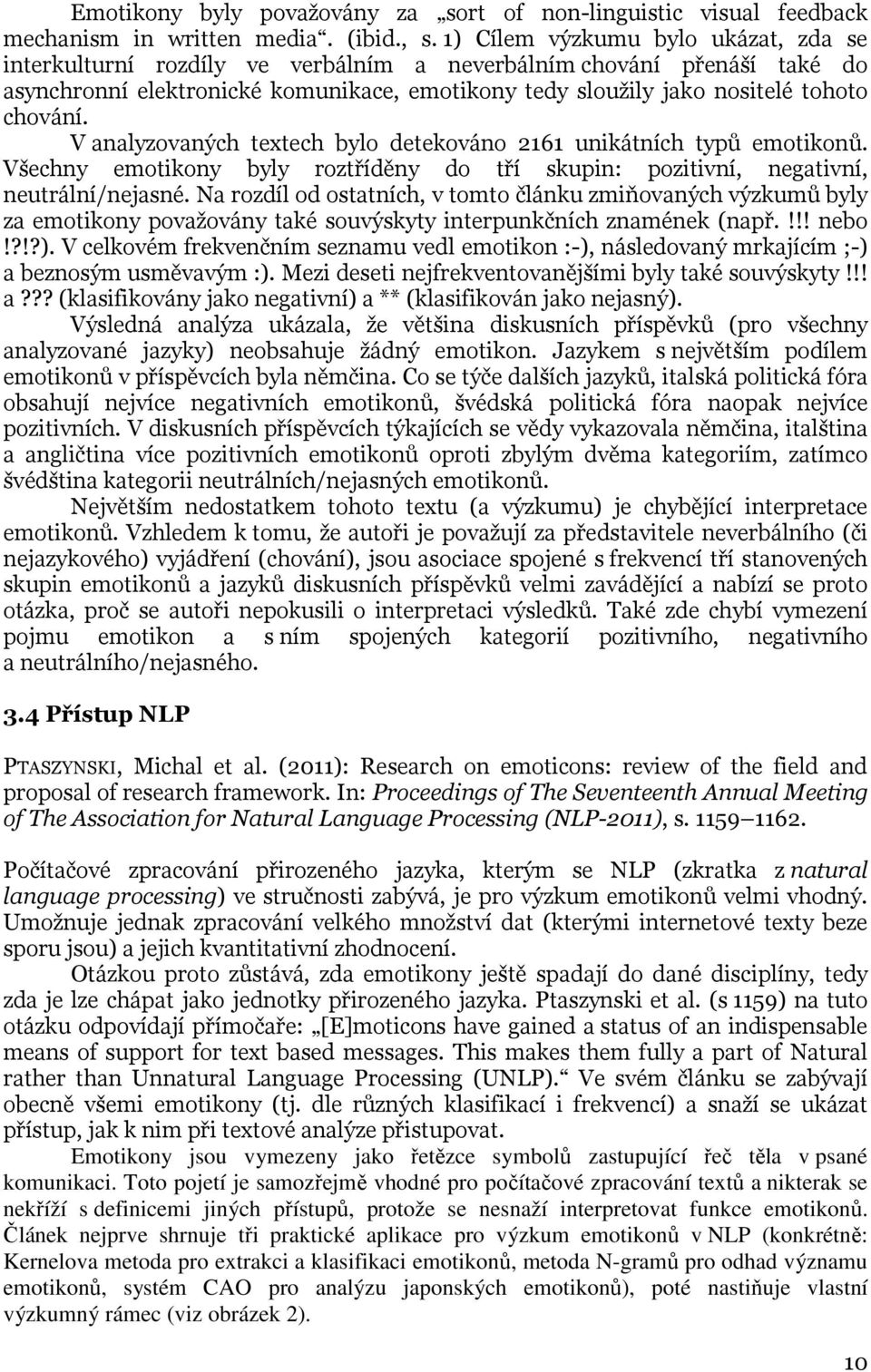 V analyzovaných textech bylo detekováno 2161 unikátních typů emotikonů. Všechny emotikony byly roztříděny do tří skupin: pozitivní, negativní, neutrální/nejasné.