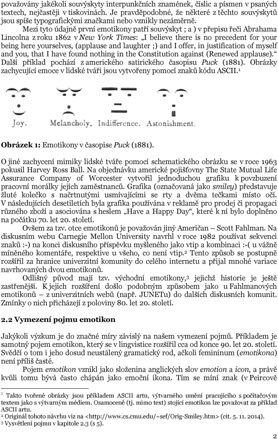 Mezi tyto údajně první emotikony patří souvýskyt ; a ) v přepisu řeči Abrahama Lincolna z roku 1862 v New York Times: I believe there is no precedent for your being here yourselves, (applause and