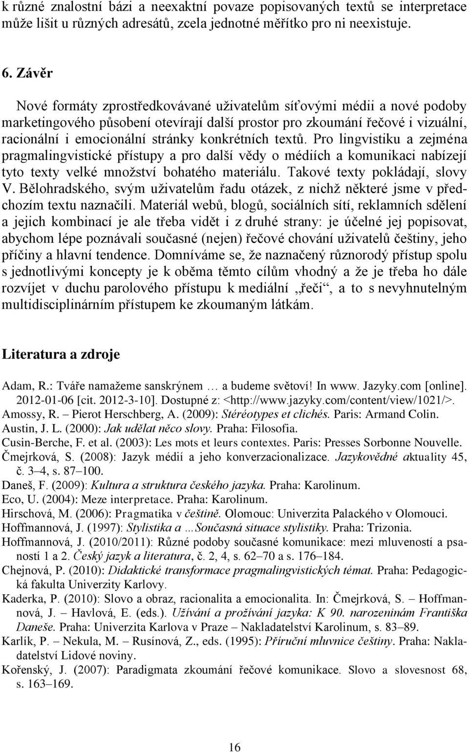 konkrétních textů. Pro lingvistiku a zejména pragmalingvistické přístupy a pro další vědy o médiích a komunikaci nabízejí tyto texty velké množství bohatého materiálu. Takové texty pokládají, slovy V.