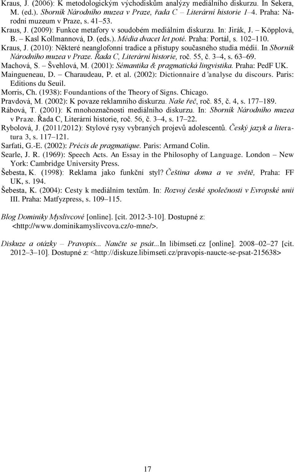 In Sborník Národního muzea v Praze. Řada C, Literární historie, roč. 55, č. 3 4, s. 63 69. Machová, S. Švehlová, M. (2001): Sémantika & pragmatická lingvistika. Praha: PedF UK. Maingueneau, D.