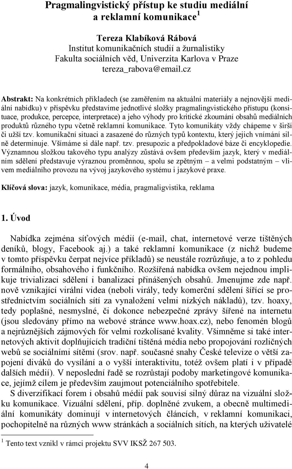 cz Abstrakt: Na konkrétních příkladech (se zaměřením na aktuální materiály a nejnovější mediální nabídku) v příspěvku představíme jednotlivé složky pragmalingvistického přístupu (konsituace,