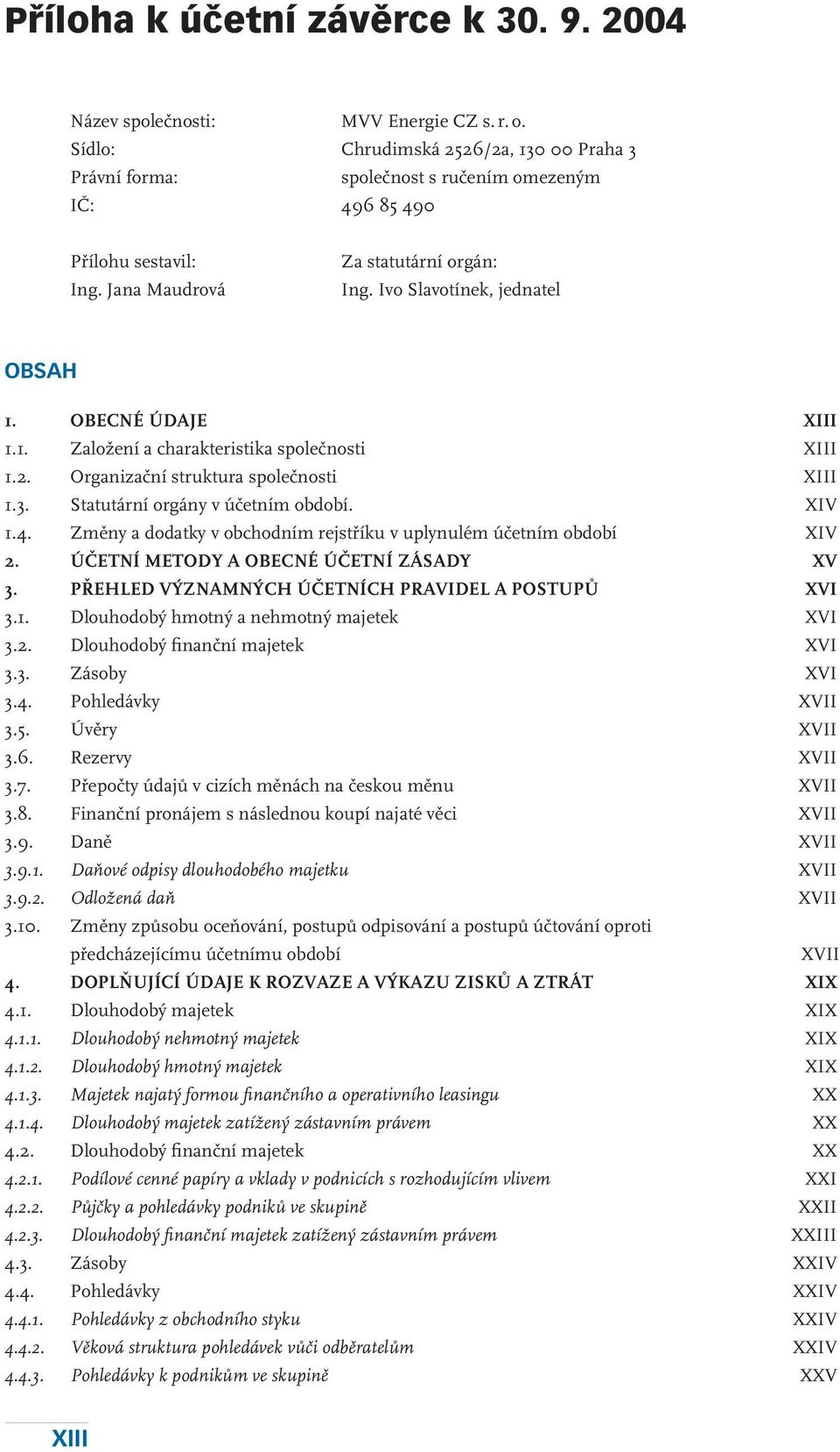 OBECNÉ ÚDAJE XIII 1.1. Založení a charakteristika společnosti XIII 1.2. Organizační struktura společnosti XIII 1.3. Statutární orgány v účetním období. XIV 1.4.