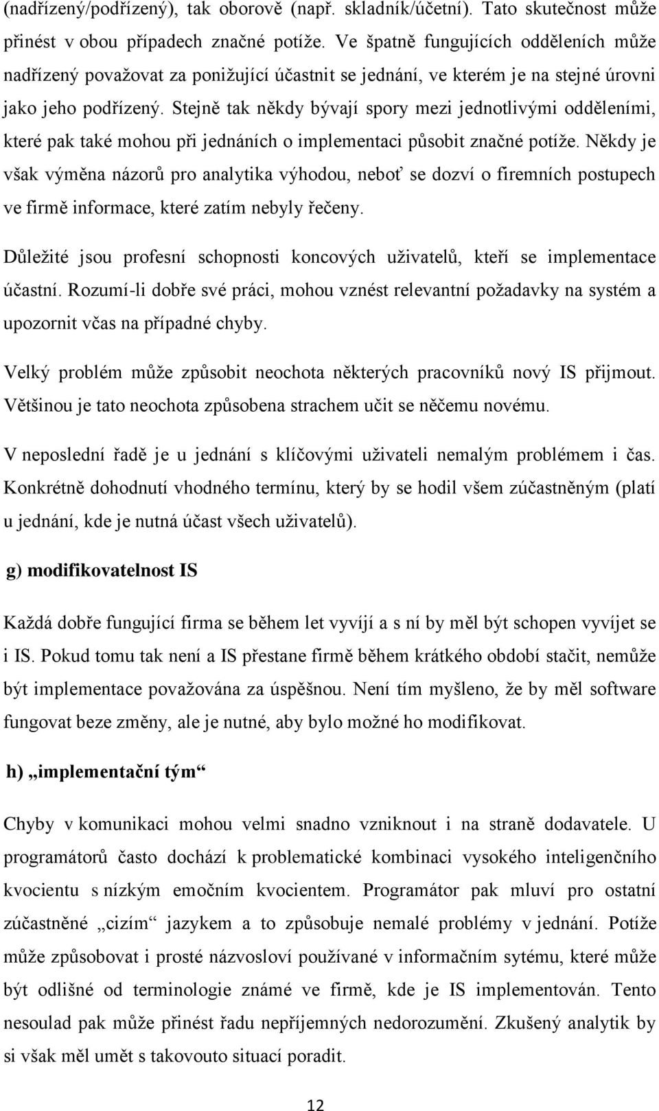 Stejně tak někdy bývají spory mezi jednotlivými odděleními, které pak také mohou při jednáních o implementaci působit značné potíţe.