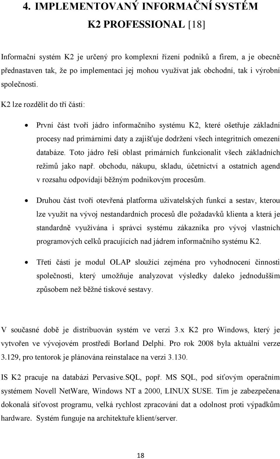 K2 lze rozdělit do tří částí: První část tvoří jádro informačního systému K2, které ošetřuje základní procesy nad primárními daty a zajišťuje dodrţení všech integritních omezení databáze.