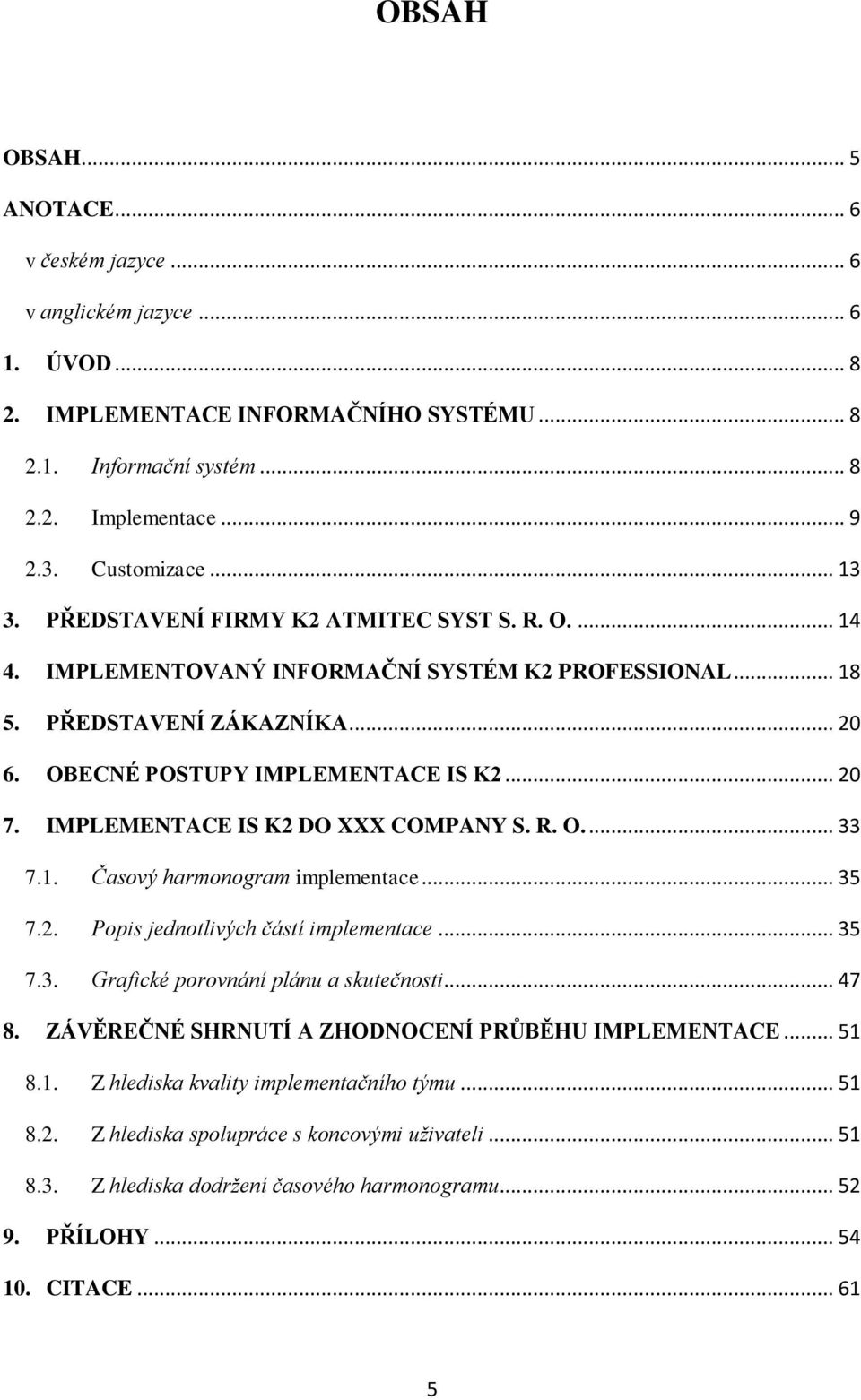 IMPLEMENTACE IS K2 DO XXX COMPANY S. R. O.... 33 7.1. Časový harmonogram implementace... 35 7.2. Popis jednotlivých částí implementace... 35 7.3. Grafické porovnání plánu a skutečnosti... 47 8.