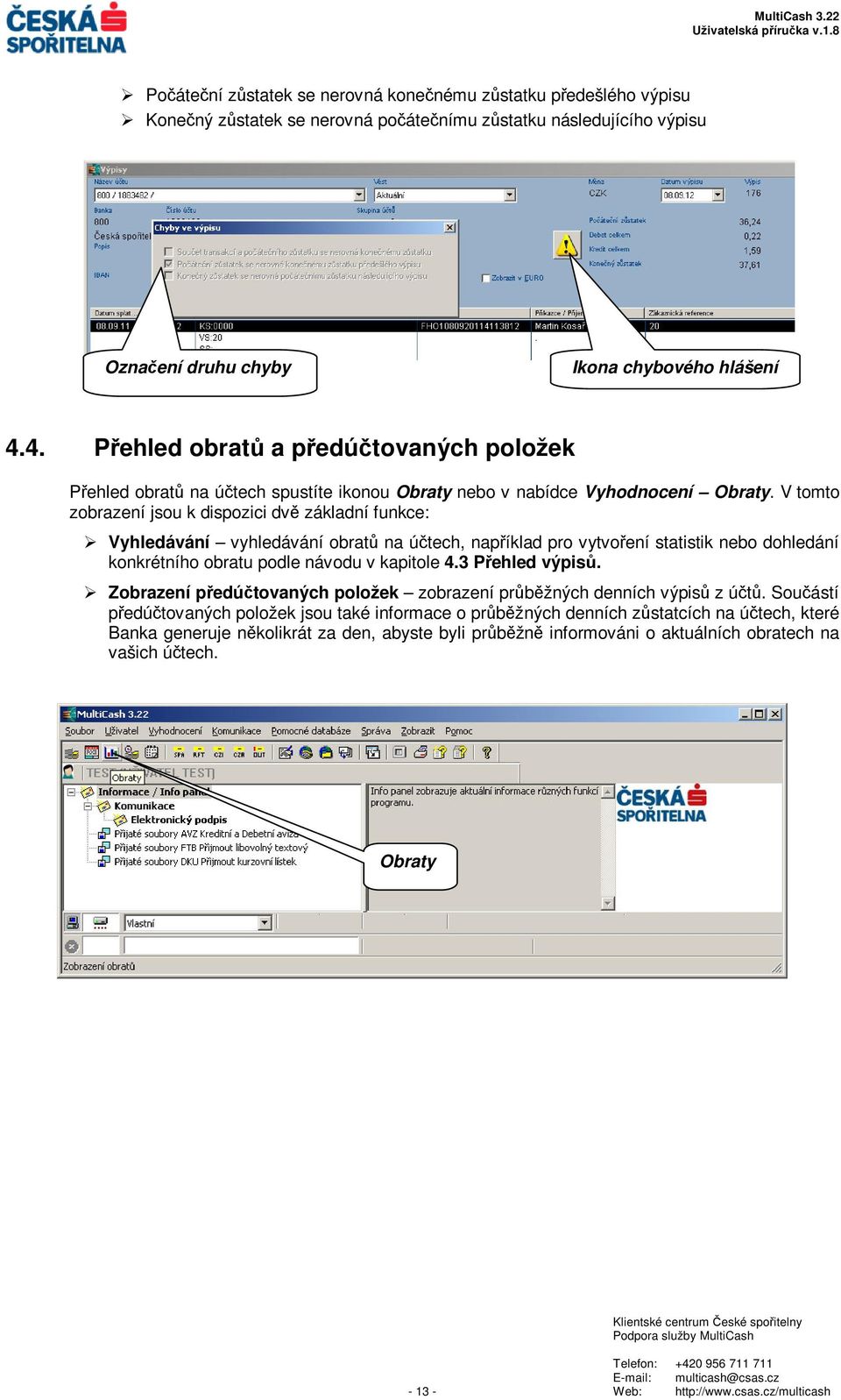 V tomto zobrazení jsou k dispozici dv základní funkce: Vyhledávání vyhledávání obrat na útech, napíklad pro vytvoení statistik nebo dohledání konkrétního obratu podle návodu v kapitole 4.