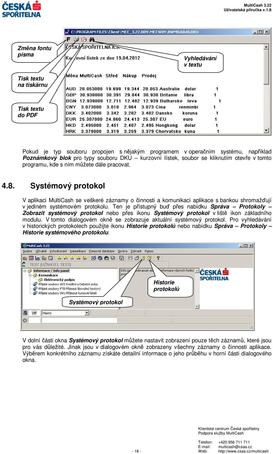 Systémový protokol V aplikaci MultiCash se veškeré záznamy o innosti a komunikaci aplikace s bankou shromaž ují v jediném systémovém protokolu.