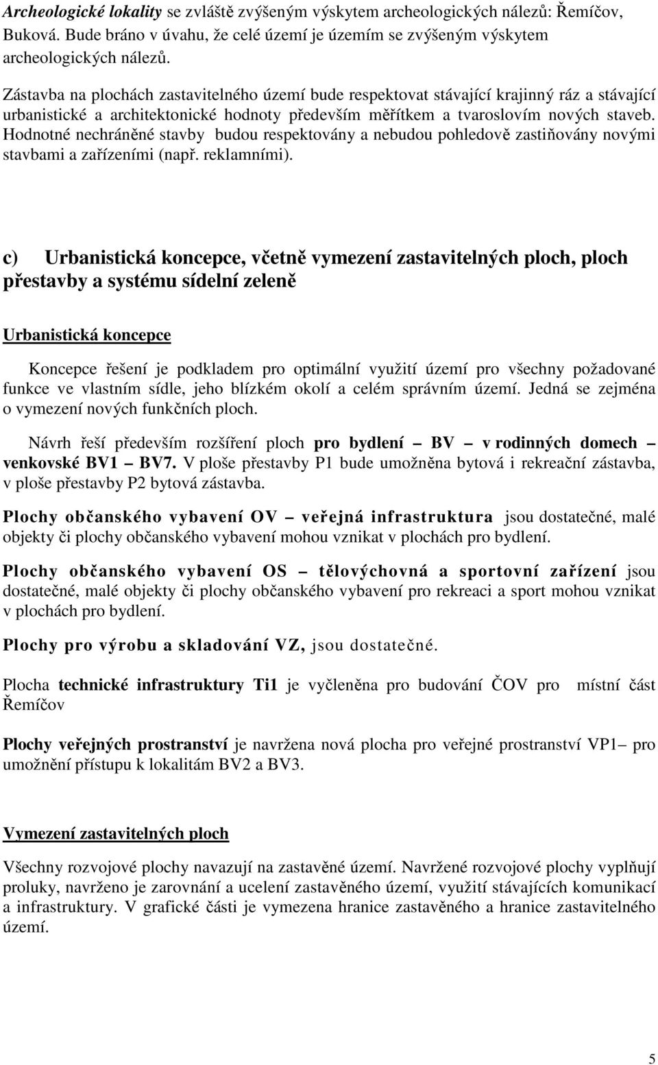 Hodnotné nechráněné stavby budou respektovány a nebudou pohledově zastiňovány novými stavbami a zařízeními (např. reklamními).