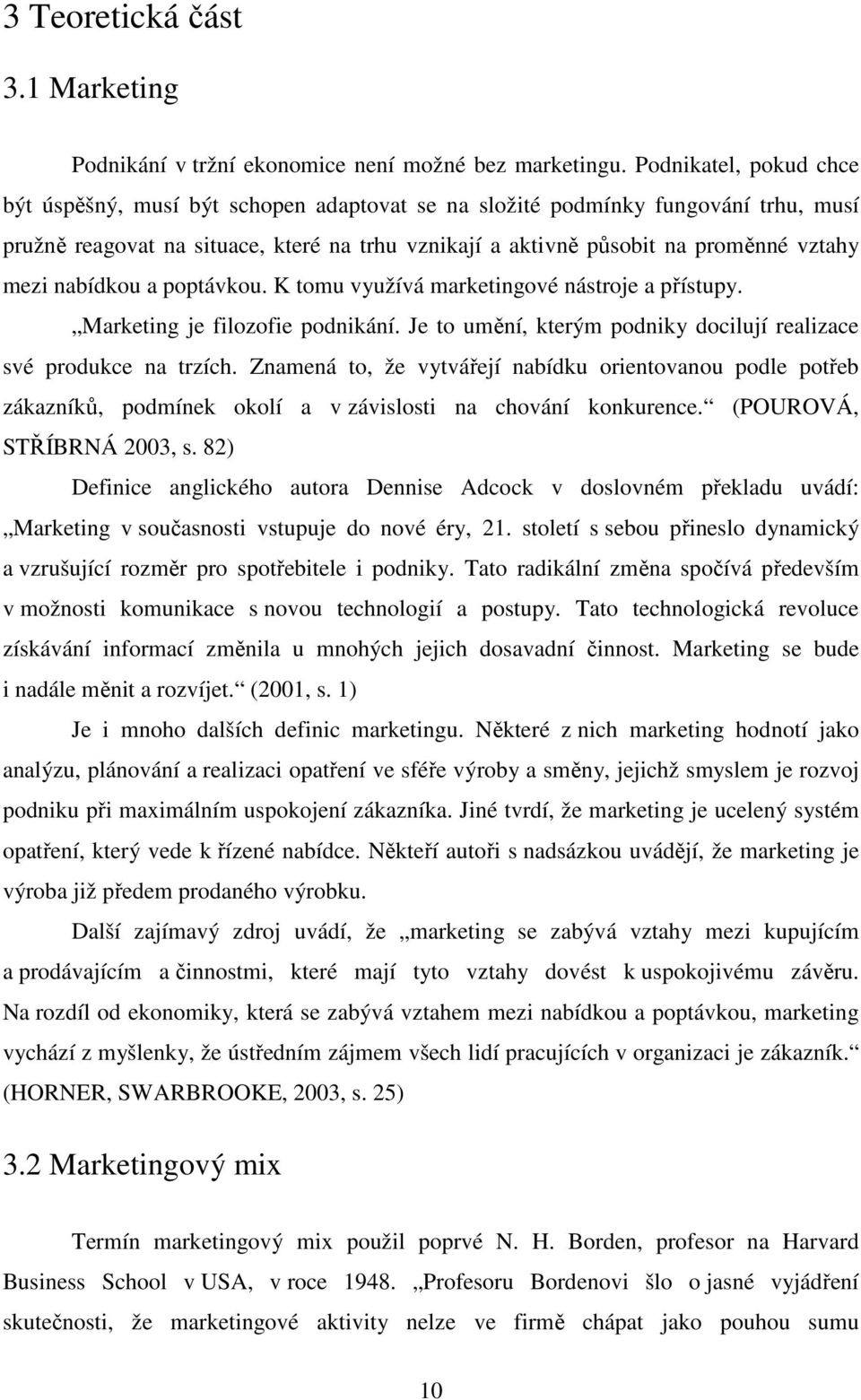 nabídkou a poptávkou. K tomu využívá marketingové nástroje a přístupy. Marketing je filozofie podnikání. Je to umění, kterým podniky docilují realizace své produkce na trzích.