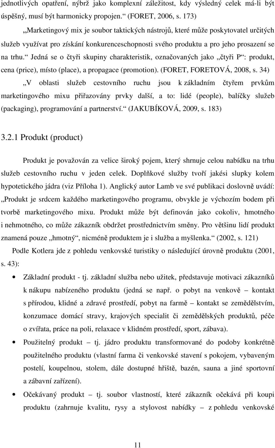 Jedná se o čtyři skupiny charakteristik, označovaných jako čtyři P : produkt, cena (price), místo (place), a propagace (promotion). (FORET, FORETOVÁ, 2008, s.