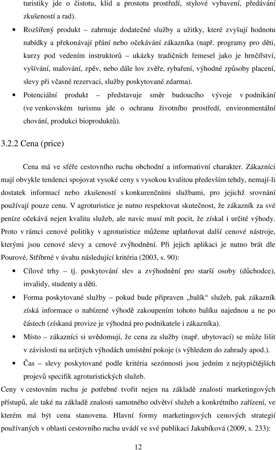 programy pro děti, kurzy pod vedením instruktorů ukázky tradičních řemesel jako je hrnčířství, vyšívání, malování, zpěv, nebo dále lov zvěře, rybaření, výhodné způsoby placení, slevy při včasné