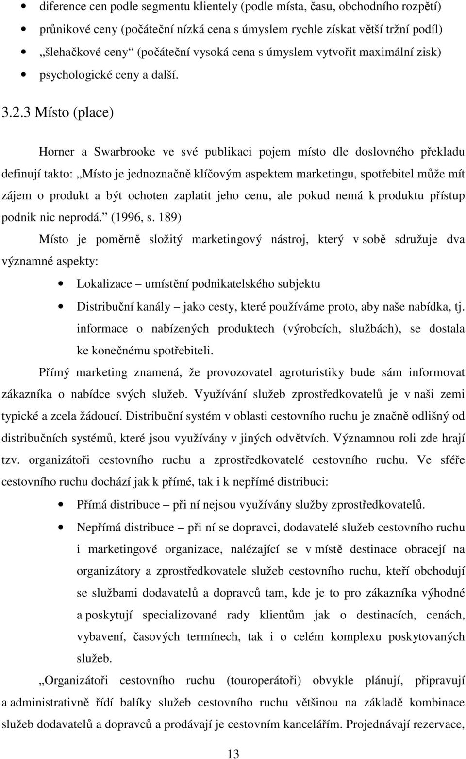 3 Místo (place) Horner a Swarbrooke ve své publikaci pojem místo dle doslovného překladu definují takto: Místo je jednoznačně klíčovým aspektem marketingu, spotřebitel může mít zájem o produkt a být