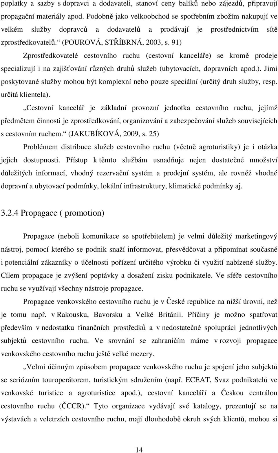 91) Zprostředkovatelé cestovního ruchu (cestovní kanceláře) se kromě prodeje specializují i na zajišťování různých druhů služeb (ubytovacích, dopravních apod.). Jimi poskytované služby mohou být komplexní nebo pouze speciální (určitý druh služby, resp.