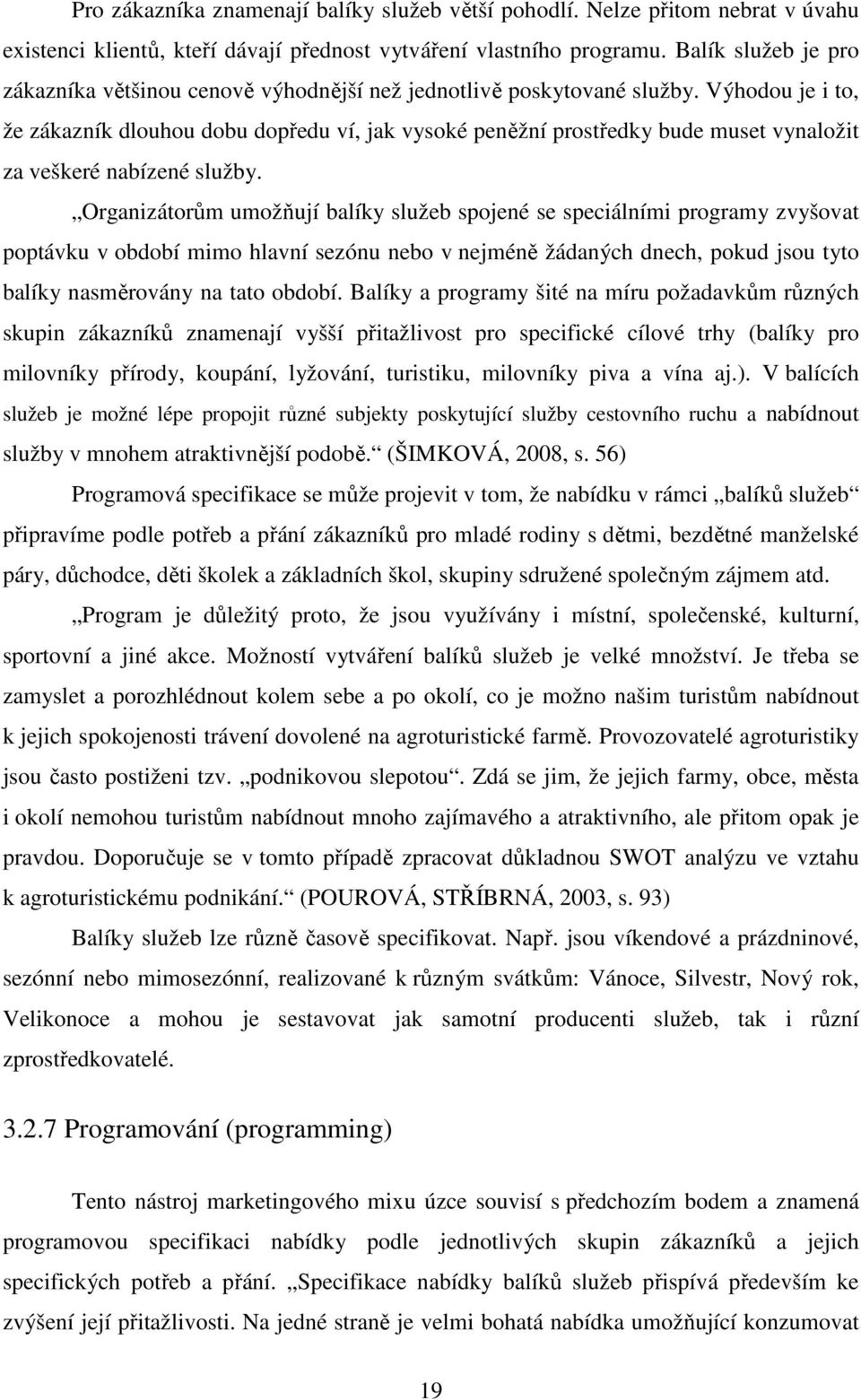 Výhodou je i to, že zákazník dlouhou dobu dopředu ví, jak vysoké peněžní prostředky bude muset vynaložit za veškeré nabízené služby.