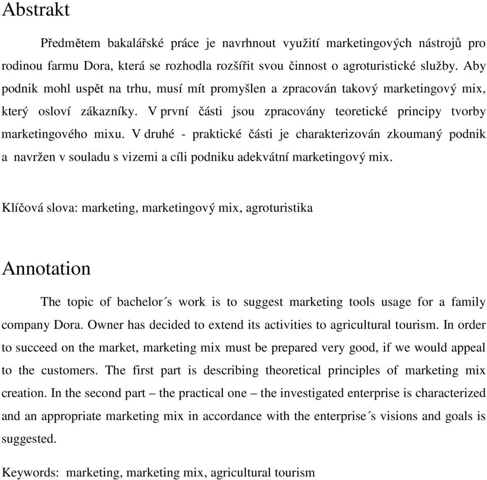 V druhé - praktické části je charakterizován zkoumaný podnik a navržen v souladu s vizemi a cíli podniku adekvátní marketingový mix.