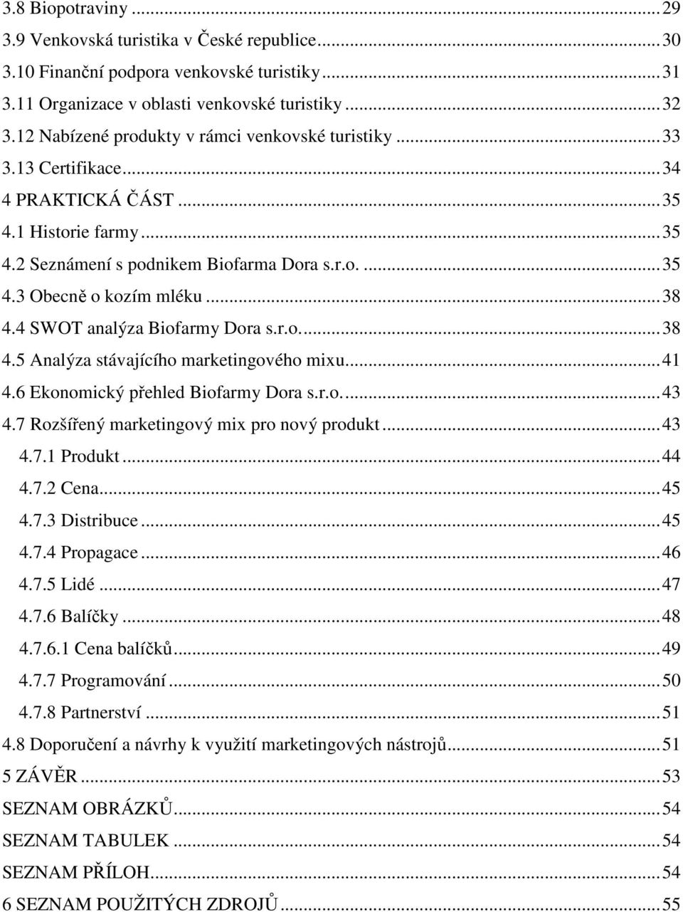 .. 38 4.4 SWOT analýza Biofarmy Dora s.r.o.... 38 4.5 Analýza stávajícího marketingového mixu... 41 4.6 Ekonomický přehled Biofarmy Dora s.r.o.... 43 4.7 Rozšířený marketingový mix pro nový produkt.