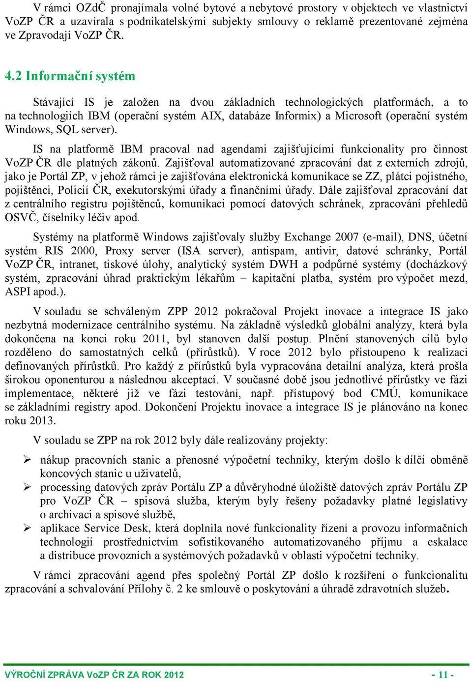 SQL server). IS na platformě IBM pracoval nad agendami zajišťujícími funkcionality pro činnost VoZP ČR dle platných zákonů.