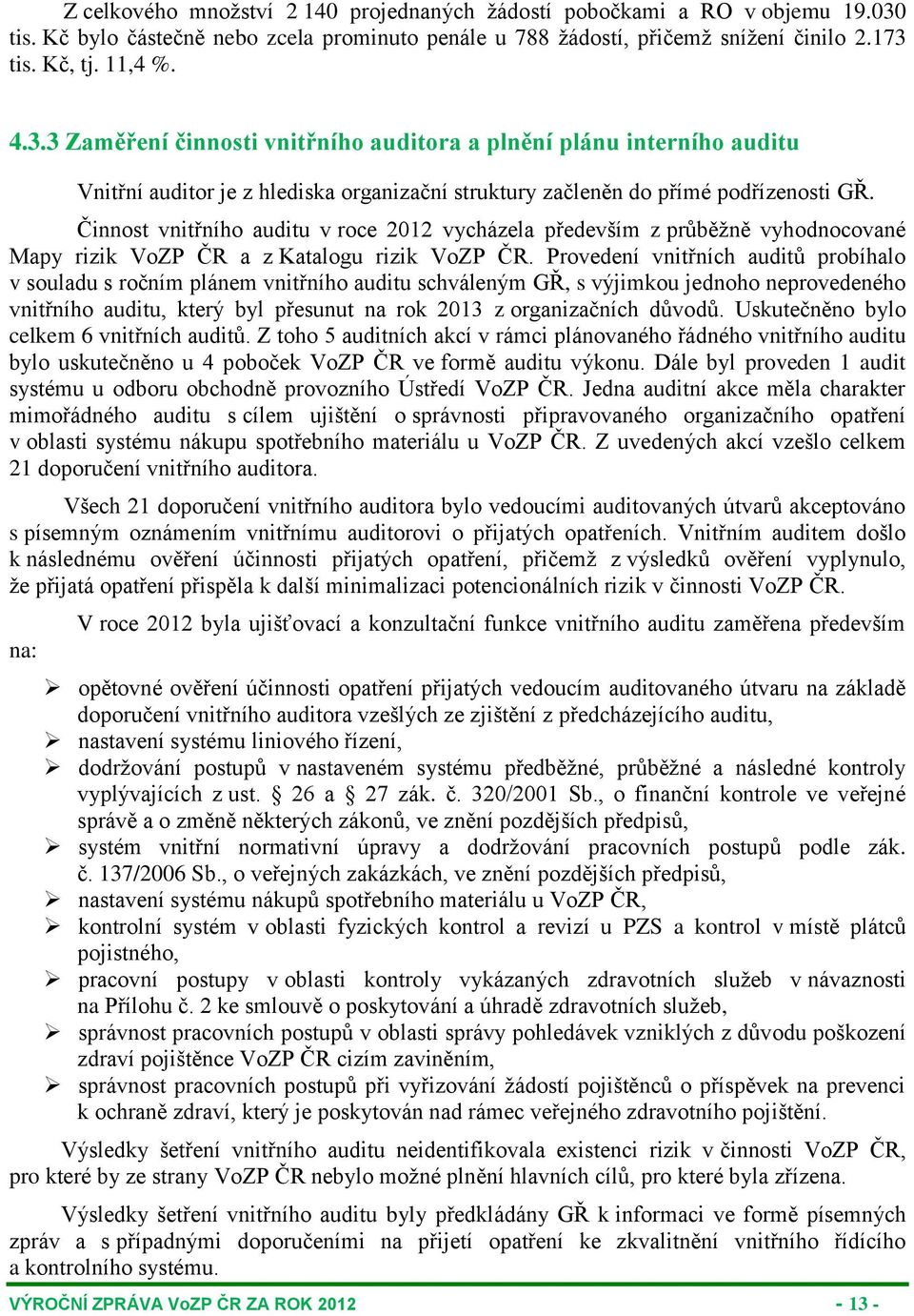 tis. Kč, tj. 11,4 %. 4.3.3 Zaměření činnosti vnitřního auditora a plnění plánu interního auditu Vnitřní auditor je z hlediska organizační struktury začleněn do přímé podřízenosti GŘ.