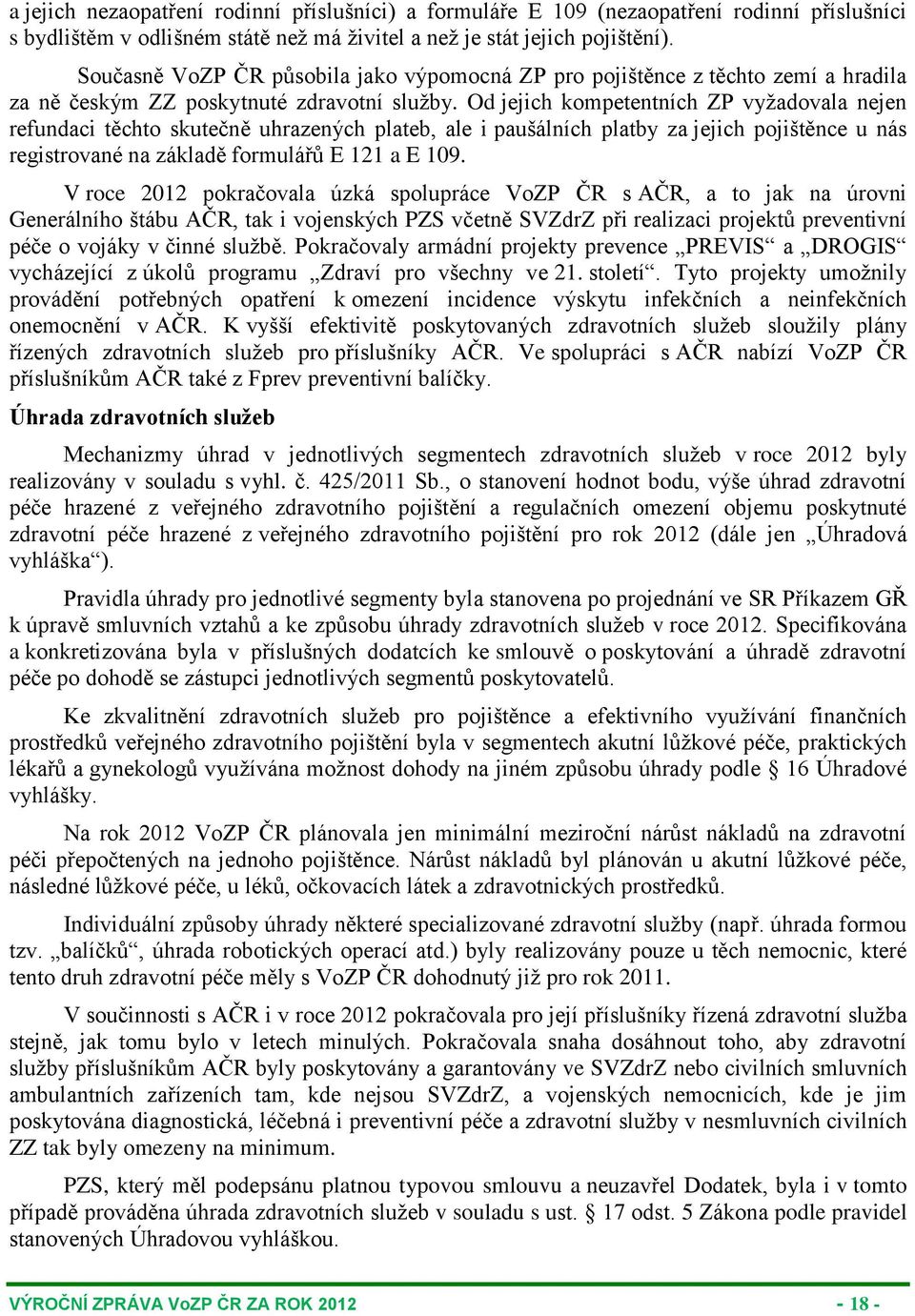 Od jejich kompetentních ZP vyžadovala nejen refundaci těchto skutečně uhrazených plateb, ale i paušálních platby za jejich pojištěnce u nás registrované na základě formulářů E 121 a E 109.