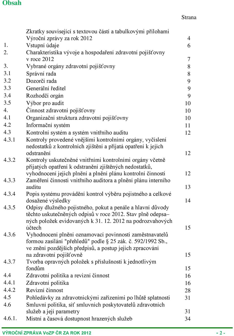 1 Organizační struktura zdravotní pojišťovny 10 4.2 Informační systém 11 4.3 