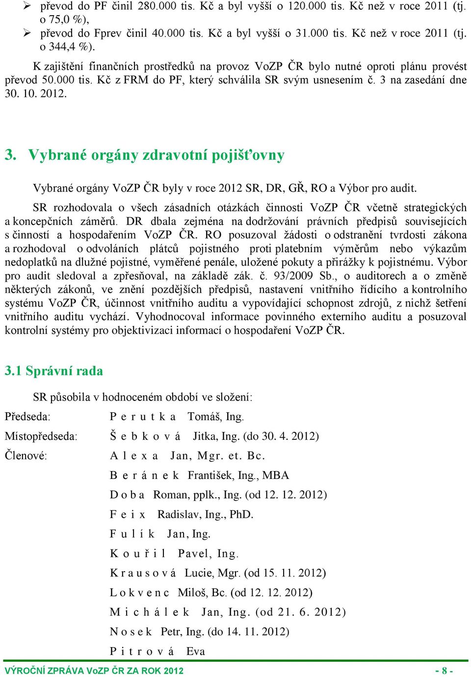 na zasedání dne 30. 10. 2012. 3. Vybrané orgány zdravotní pojišťovny Vybrané orgány VoZP ČR byly v roce 2012 SR, DR, GŘ, RO a Výbor pro audit.