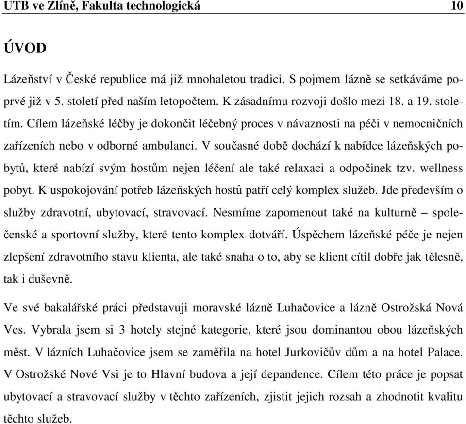 V současné době dochází k nabídce lázeňských pobytů, které nabízí svým hostům nejen léčení ale také relaxaci a odpočinek tzv. wellness pobyt.