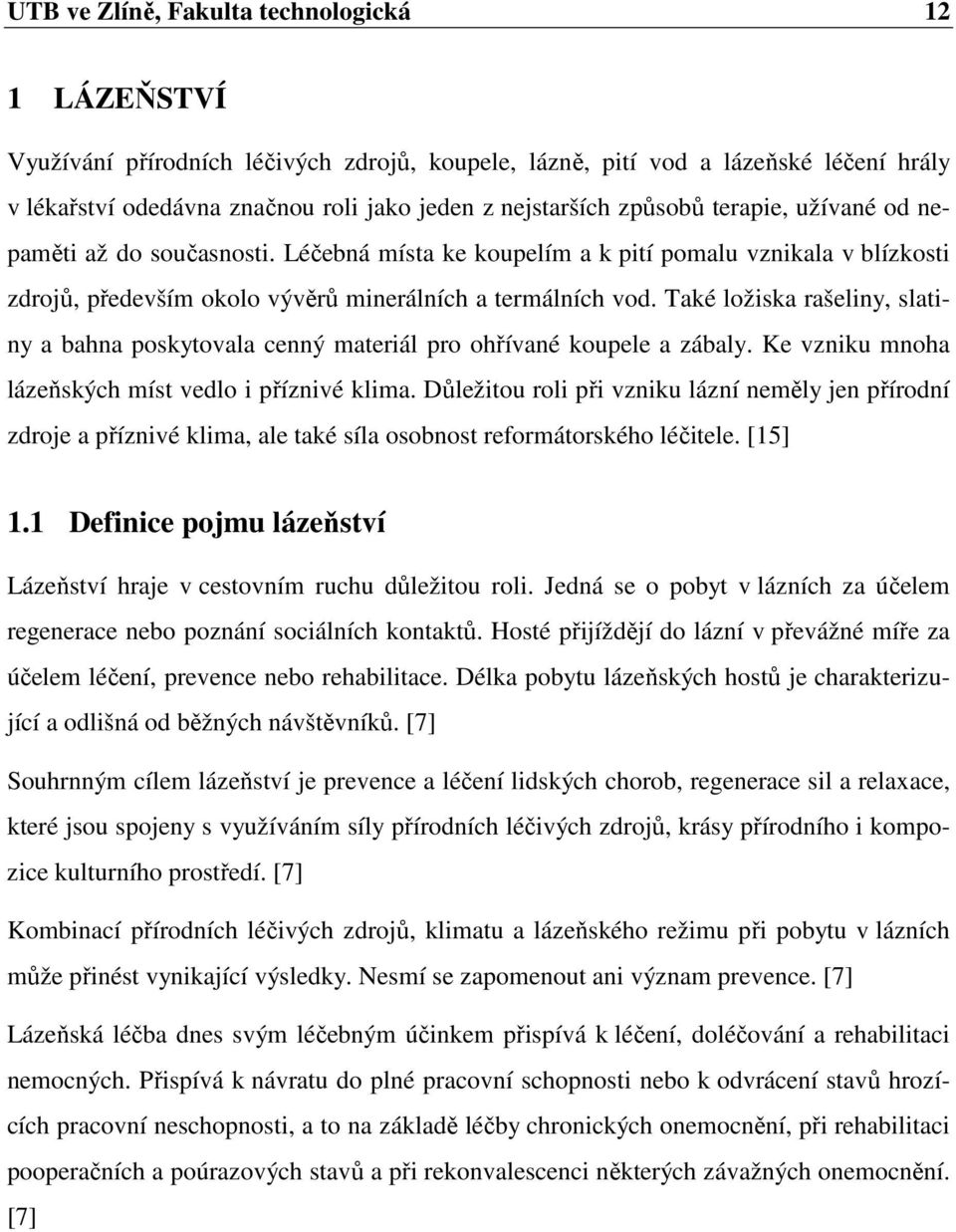 Také ložiska rašeliny, slatiny a bahna poskytovala cenný materiál pro ohřívané koupele a zábaly. Ke vzniku mnoha lázeňských míst vedlo i příznivé klima.