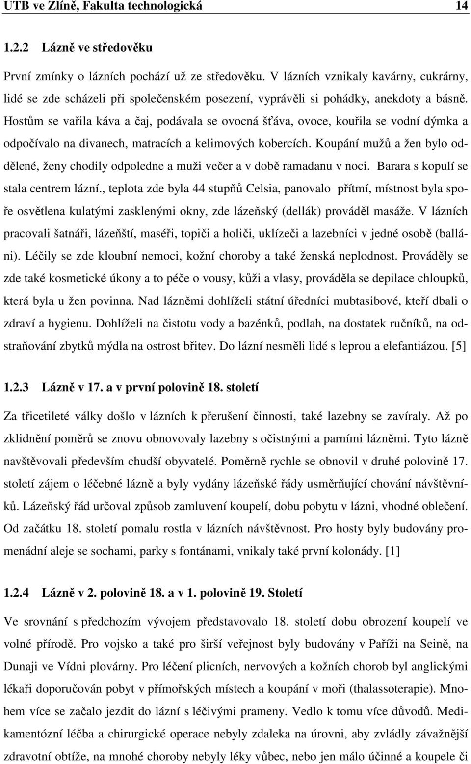 Hostům se vařila káva a čaj, podávala se ovocná šťáva, ovoce, kouřila se vodní dýmka a odpočívalo na divanech, matracích a kelimových kobercích.