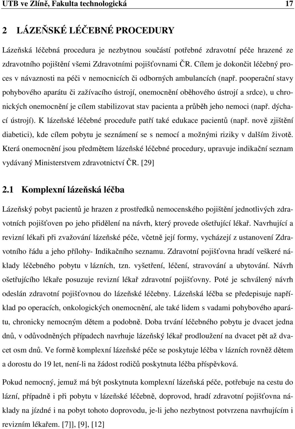 pooperační stavy pohybového aparátu či zažívacího ústrojí, onemocnění oběhového ústrojí a srdce), u chronických onemocnění je cílem stabilizovat stav pacienta a průběh jeho nemoci (např.