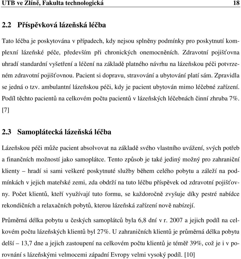 Zdravotní pojišťovna uhradí standardní vyšetření a léčení na základě platného návrhu na lázeňskou péči potvrzeném zdravotní pojišťovnou. Pacient si dopravu, stravování a ubytování platí sám.