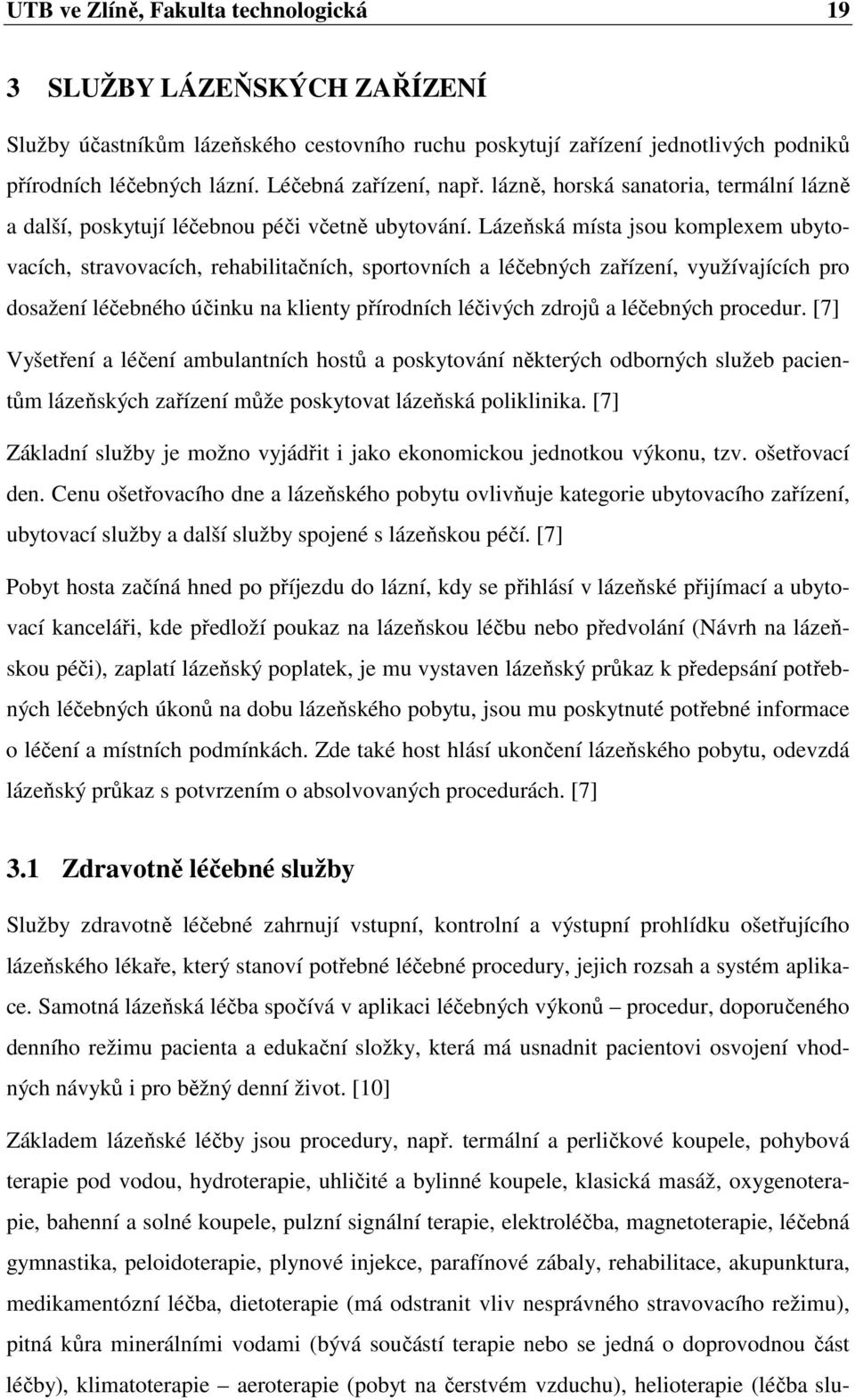 Lázeňská místa jsou komplexem ubytovacích, stravovacích, rehabilitačních, sportovních a léčebných zařízení, využívajících pro dosažení léčebného účinku na klienty přírodních léčivých zdrojů a