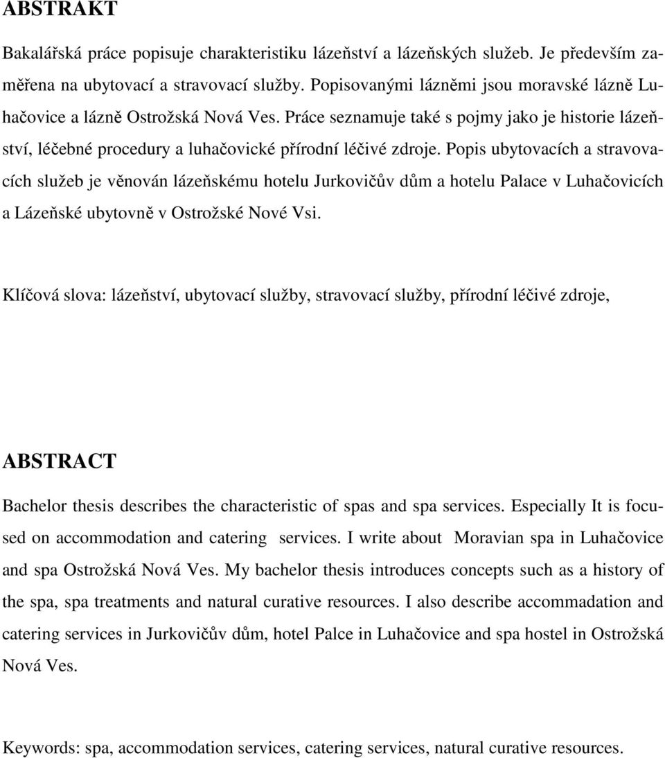 Popis ubytovacích a stravovacích služeb je věnován lázeňskému hotelu Jurkovičův dům a hotelu Palace v Luhačovicích a Lázeňské ubytovně v Ostrožské Nové Vsi.