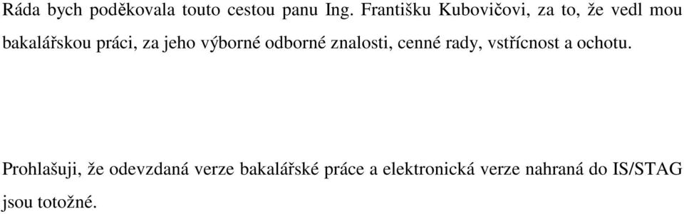 výborné odborné znalosti, cenné rady, vstřícnost a ochotu.