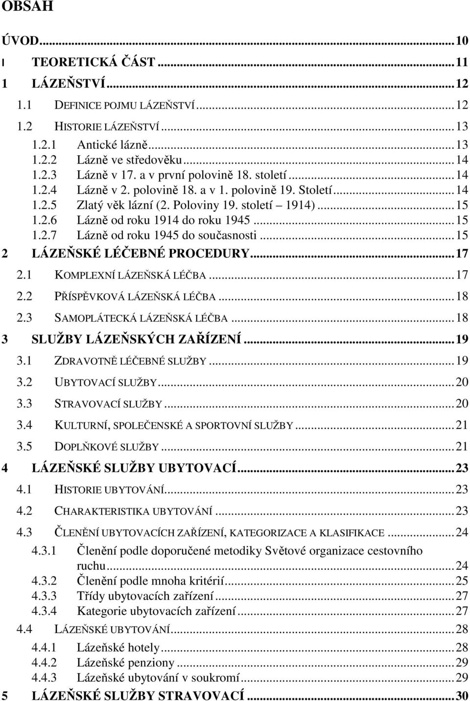 .. 15 1.2.7 Lázně od roku 1945 do současnosti... 15 2 LÁZEŇSKÉ LÉČEBNÉ PROCEDURY... 17 2.1 KOMPLEXNÍ LÁZEŇSKÁ LÉČBA... 17 2.2 PŘÍSPĚVKOVÁ LÁZEŇSKÁ LÉČBA... 18 2.3 SAMOPLÁTECKÁ LÁZEŇSKÁ LÉČBA.