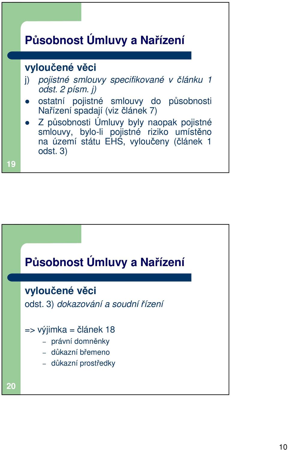 smlouvy, bylo-li pojistné riziko umístěno na území státu EHS, vyloučeny (článek 1 odst.