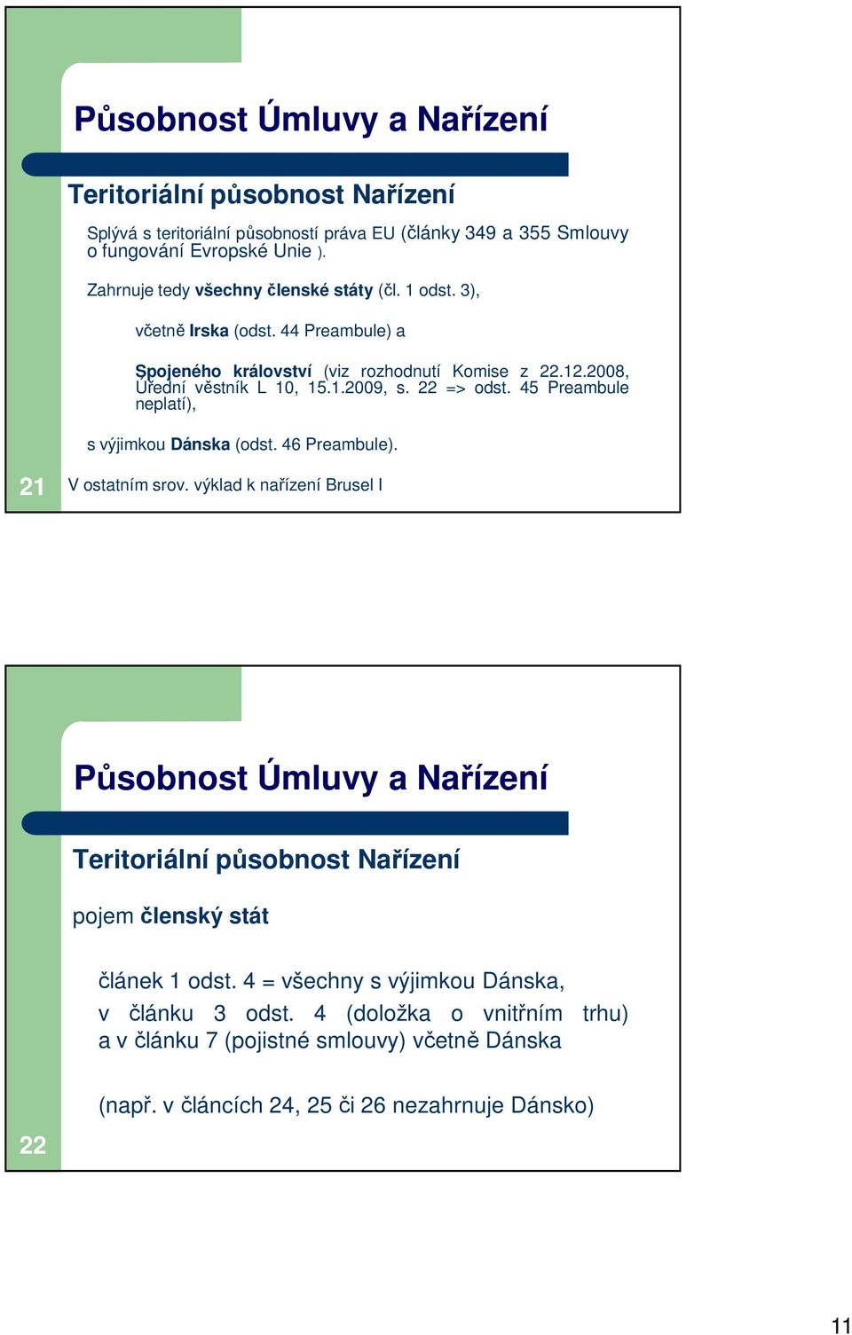 22 => odst. 45 Preambule neplatí), s výjimkou Dánska (odst. 46 Preambule). 21 V ostatním srov.
