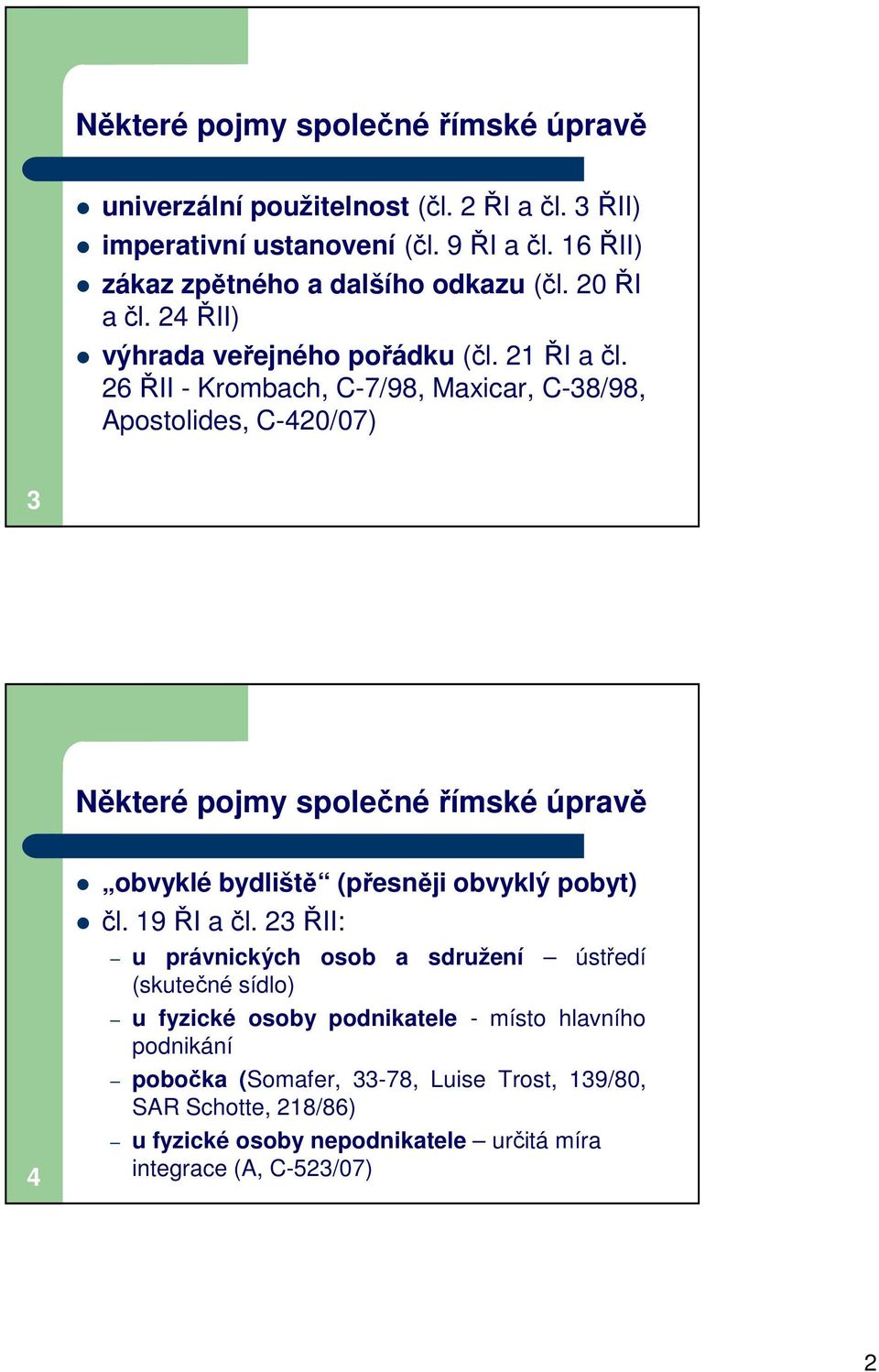 26 ŘII - Krombach, C-7/98, Maxicar, C-38/98, Apostolides, C-420/07) 3 Některé pojmy společné římské úpravě 4 obvyklé bydliště (přesněji obvyklý pobyt) čl.