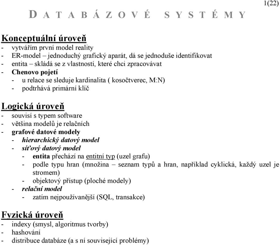 hierarchický datový model - síťový datový model - entita přechází na entitní typ (uzel grafu) - podle typu hran (množina seznam typů a hran, například cyklická, každý uzel je stromem) -