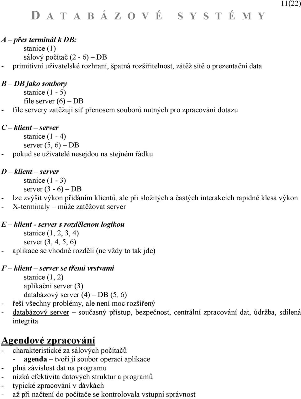 (1-3) server (3-6) DB - lze zvýšit výkon přidáním klientů, ale při složitých a častých interakcích rapidně klesá výkon - X-terminály může zatěžovat server E klient - server s rozdělenou logikou