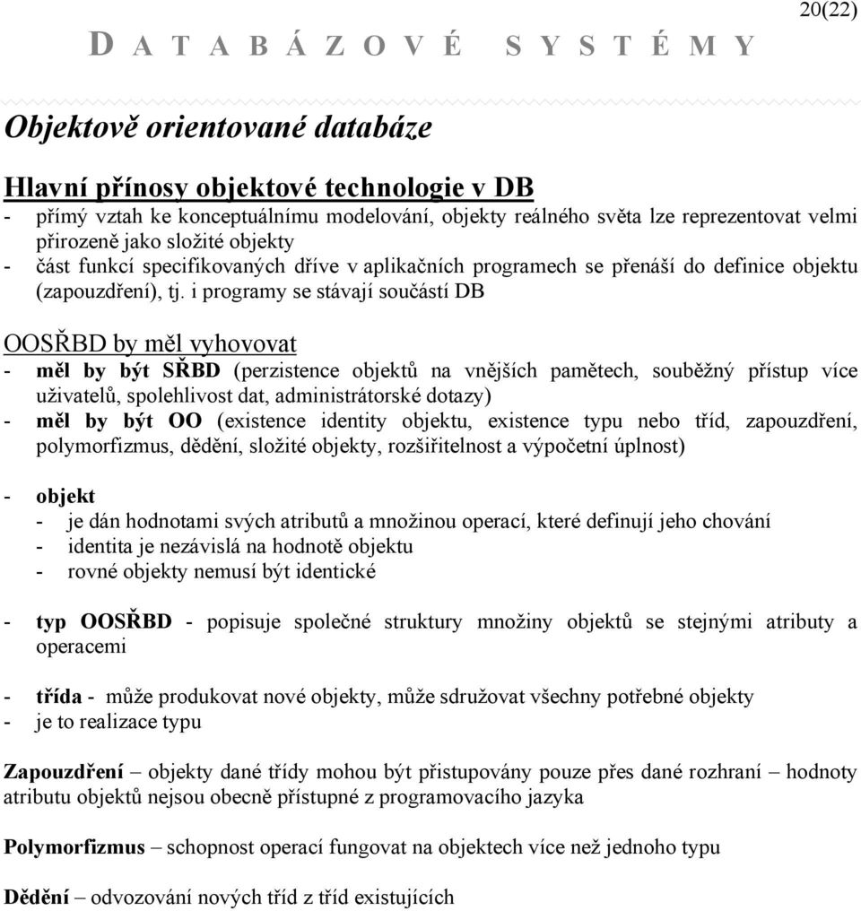 i programy se stávají součástí DB OOSŘBD by měl vyhovovat - měl by být SŘBD (perzistence objektů na vnějších pamětech, souběžný přístup více uživatelů, spolehlivost dat, administrátorské dotazy) -