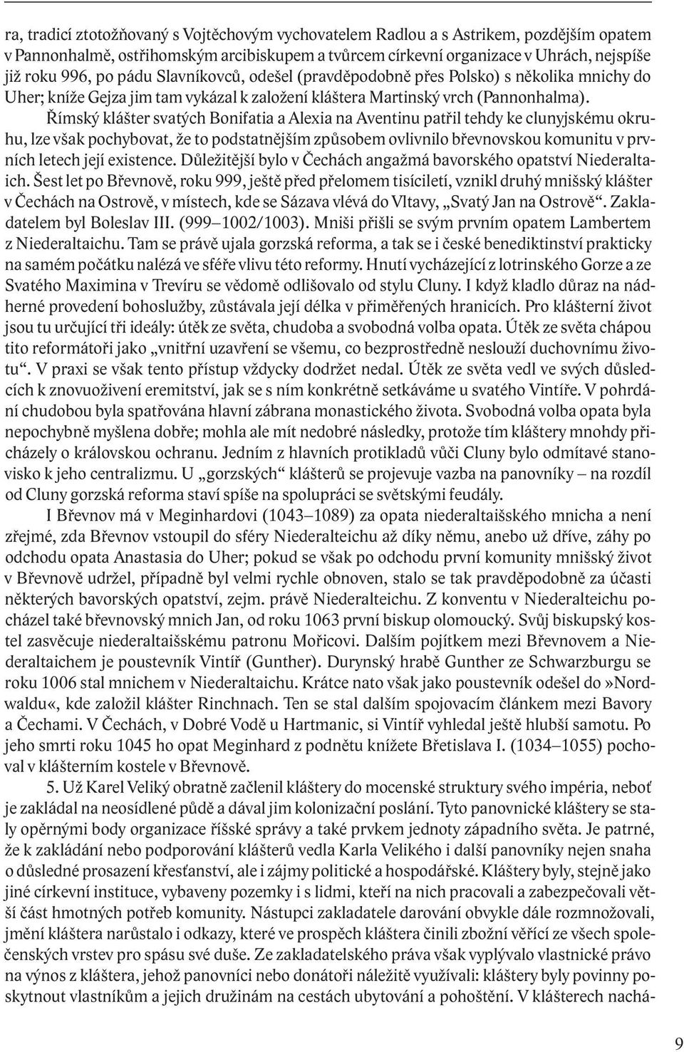 Římský klášter svatých Bonifatia a Alexia na Aventinu patřil tehdy ke clunyjskému okruhu, lze však pochybovat, že to podstatnějším způsobem ovlivnilo břevnovskou komunitu v prvních letech její