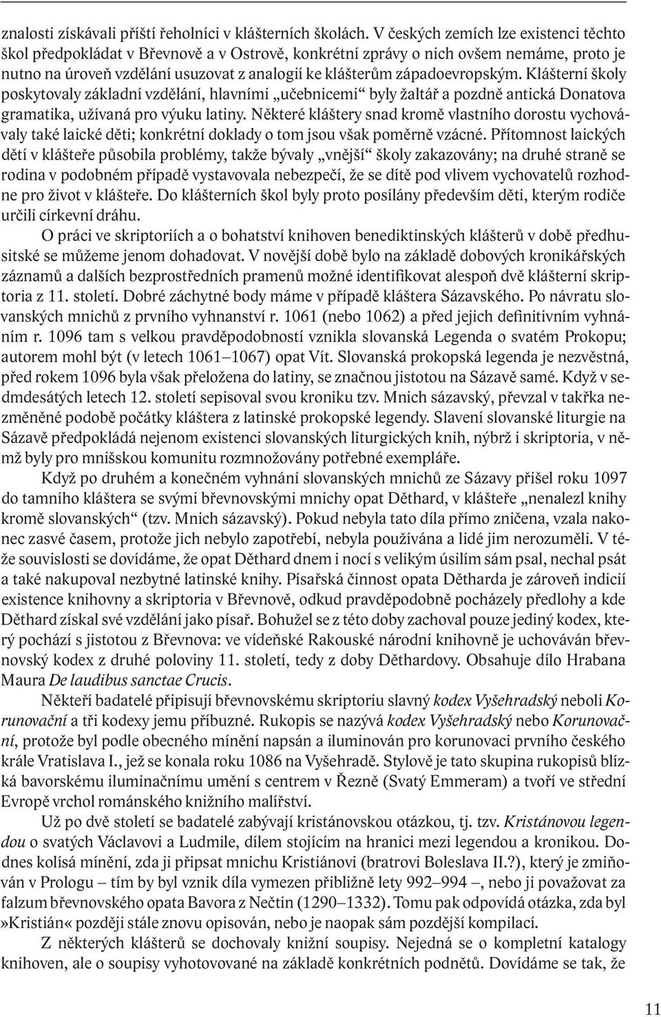 západoevropským. Klášterní školy poskytovaly základní vzdělání, hlavními učebnicemi byly žaltář a pozdně antická Donatova gramatika, užívaná pro výuku latiny.