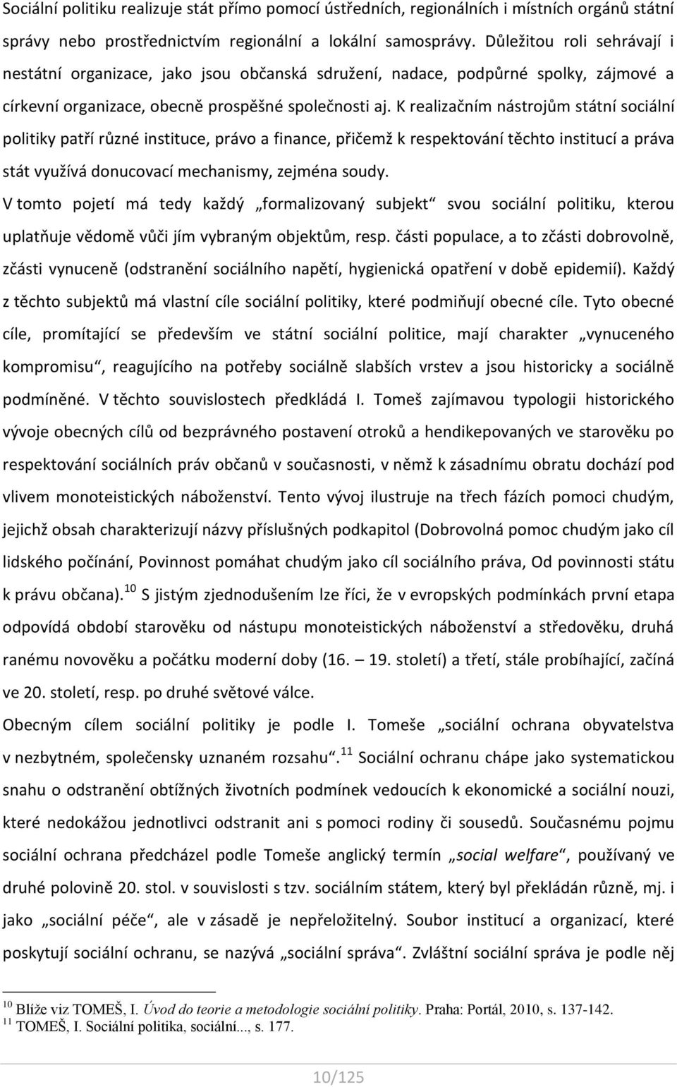 K realizačním nástrojům státní sociální politiky patří různé instituce, právo a finance, přičemž k respektování těchto institucí a práva stát využívá donucovací mechanismy, zejména soudy.