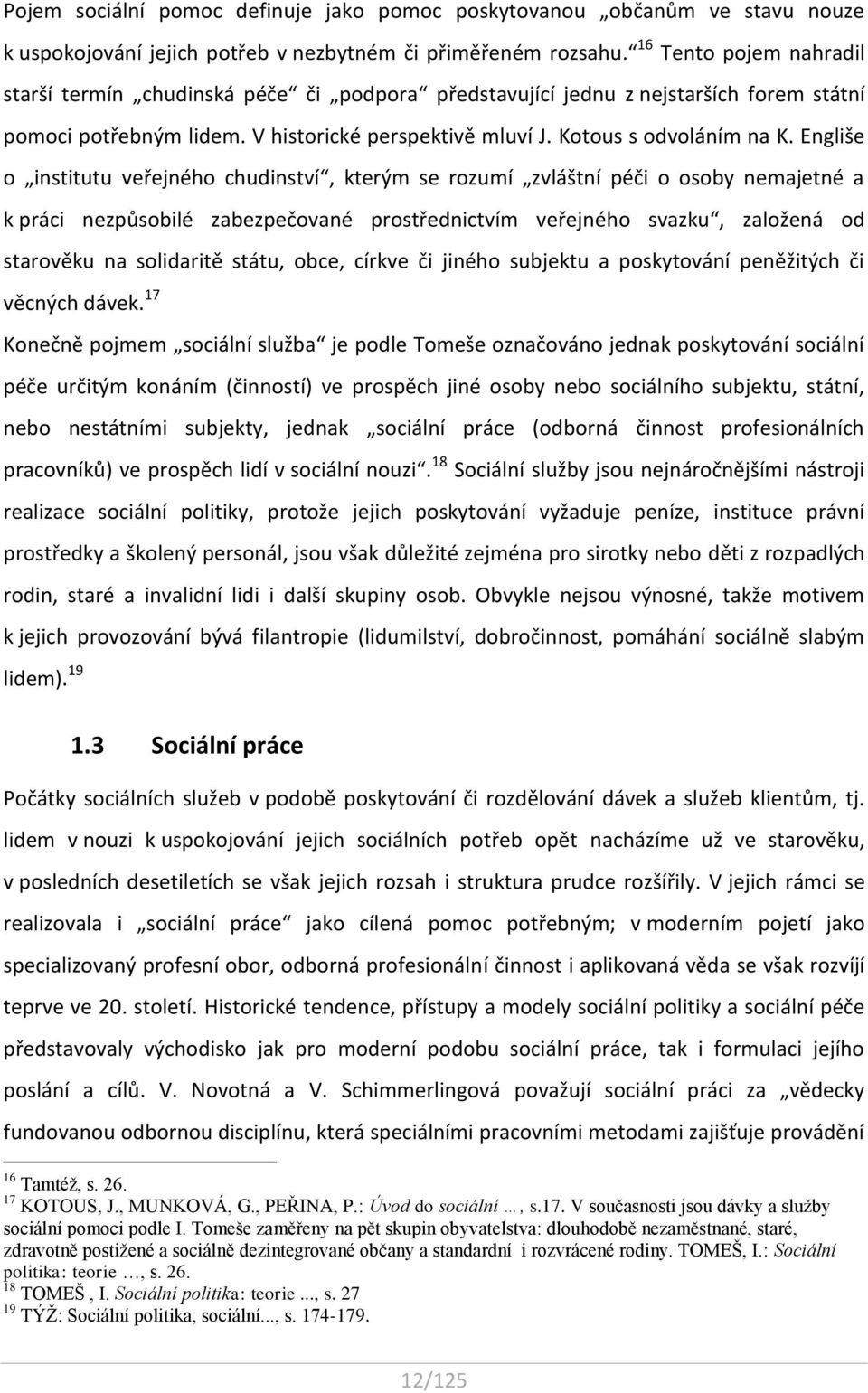 Engliše o institutu veřejného chudinství, kterým se rozumí zvláštní péči o osoby nemajetné a k práci nezpůsobilé zabezpečované prostřednictvím veřejného svazku, založená od starověku na solidaritě