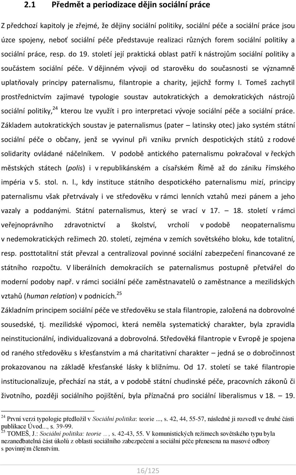 V dějinném vývoji od starověku do současnosti se významně uplatňovaly principy paternalismu, filantropie a charity, jejichž formy I.