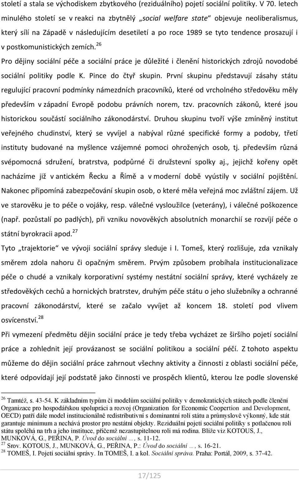 postkomunistických zemích. 26 Pro dějiny sociální péče a sociální práce je důležité i členění historických zdrojů novodobé sociální politiky podle K. Pince do čtyř skupin.