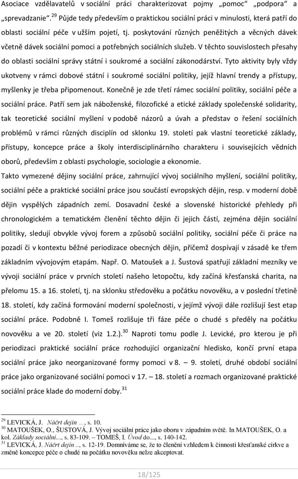 poskytování různých peněžitých a věcných dávek včetně dávek sociální pomoci a potřebných sociálních služeb.