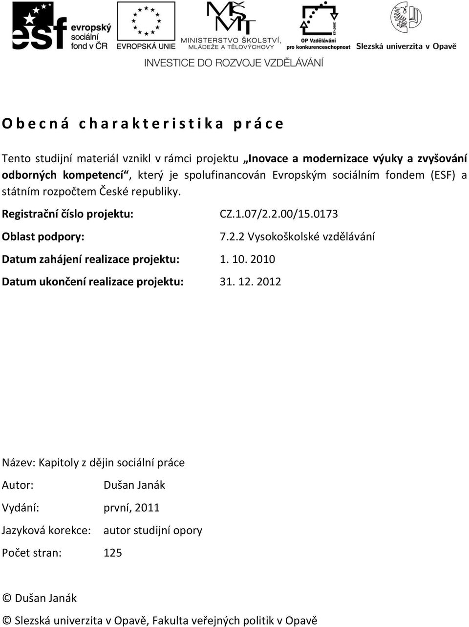 Registrační číslo projektu: Oblast podpory: Datum zahájení realizace projektu: 1. 10. 2010 CZ.1.07/2.2.00/15.0173 Datum ukončení realizace projektu: 31. 12. 2012 7.