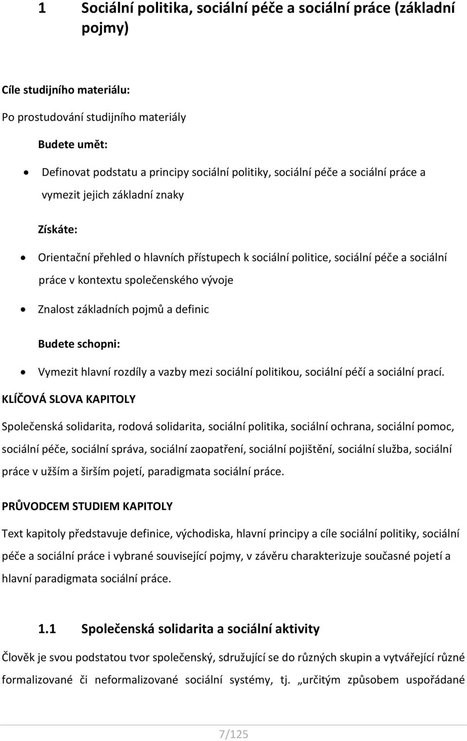 Znalost základních pojmů a definic Budete schopni: Vymezit hlavní rozdíly a vazby mezi sociální politikou, sociální péčí a sociální prací.