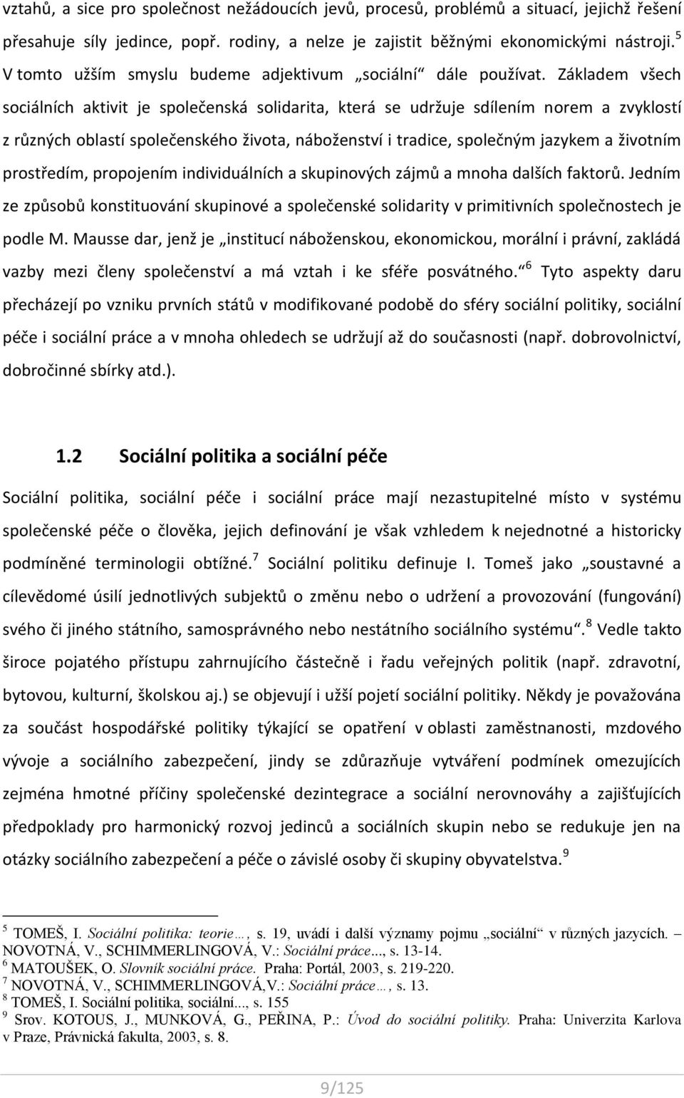 Základem všech sociálních aktivit je společenská solidarita, která se udržuje sdílením norem a zvyklostí z různých oblastí společenského života, náboženství i tradice, společným jazykem a životním